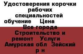 Удостоверения корочки рабочих специальностей (обучение) › Цена ­ 2 500 - Все города Строительство и ремонт » Услуги   . Амурская обл.,Зейский р-н